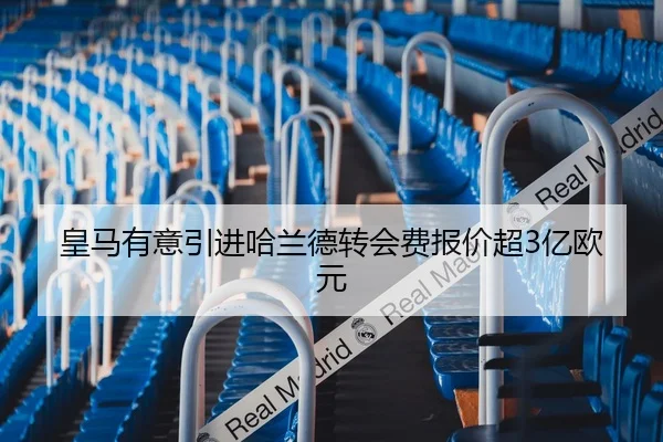 皇马有意引进哈兰德转会费报价超3亿欧元