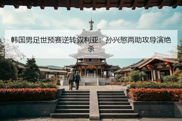 韩国男足世预赛逆转叙利亚：孙兴慜两助攻导演绝杀